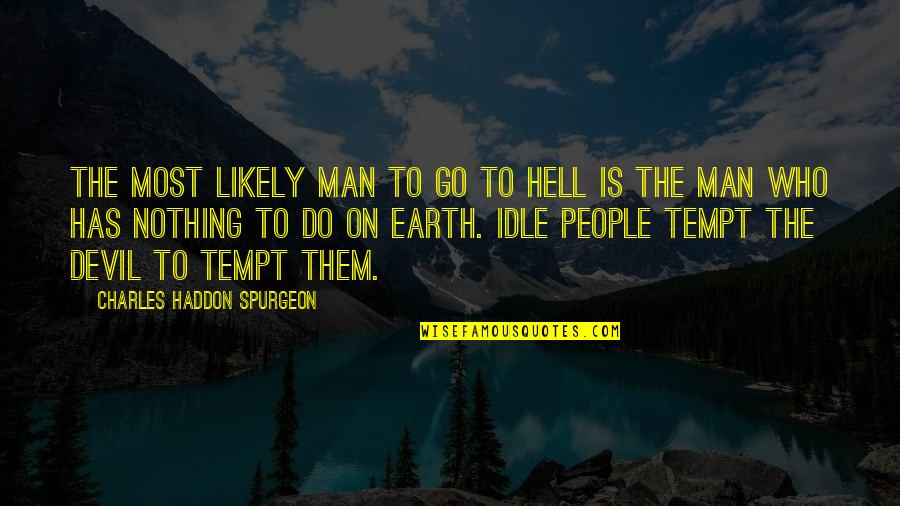 Idle Man Quotes By Charles Haddon Spurgeon: The most likely man to go to hell