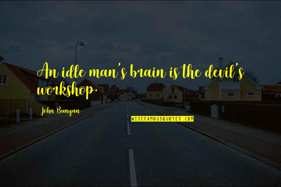 Idle Man Quotes By John Bunyan: An idle man's brain is the devil's workshop.