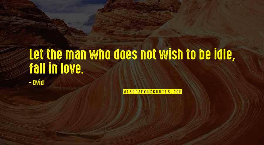 Idle Man Quotes By Ovid: Let the man who does not wish to