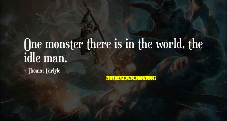 Idle Man Quotes By Thomas Carlyle: One monster there is in the world, the