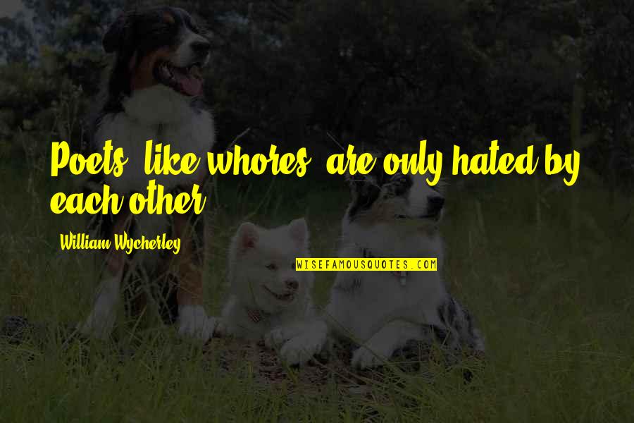 Idle Mania Quotes By William Wycherley: Poets, like whores, are only hated by each