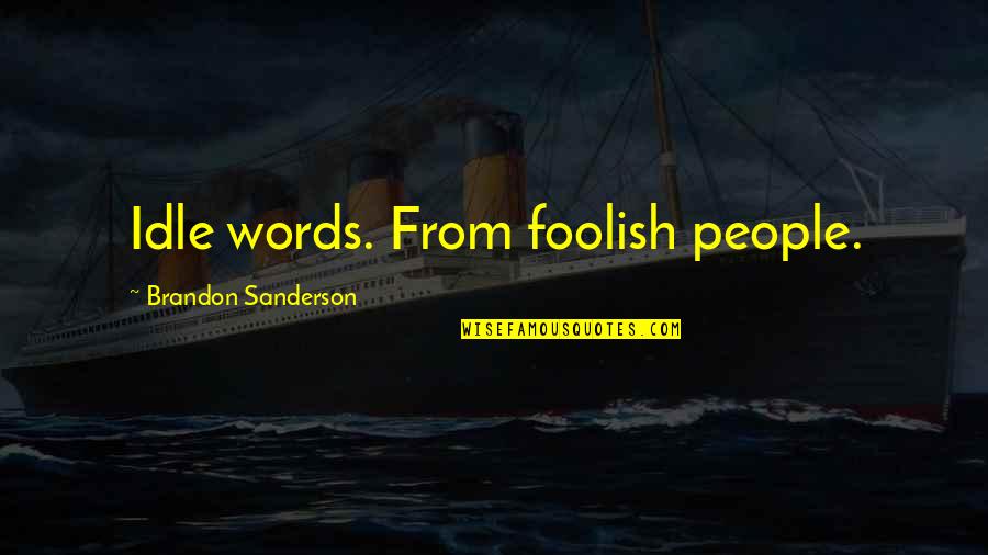 Idle Quotes By Brandon Sanderson: Idle words. From foolish people.