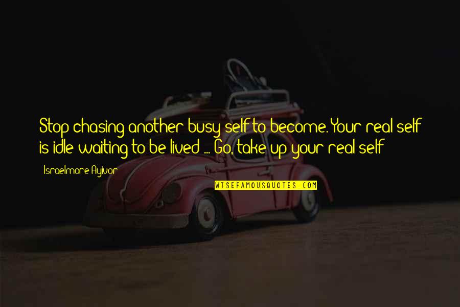 Idle Quotes By Israelmore Ayivor: Stop chasing another busy self to become. Your