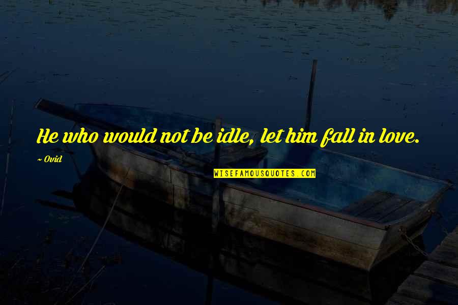 Idle Quotes By Ovid: He who would not be idle, let him