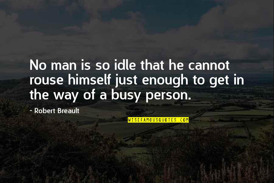 Idle Quotes By Robert Breault: No man is so idle that he cannot