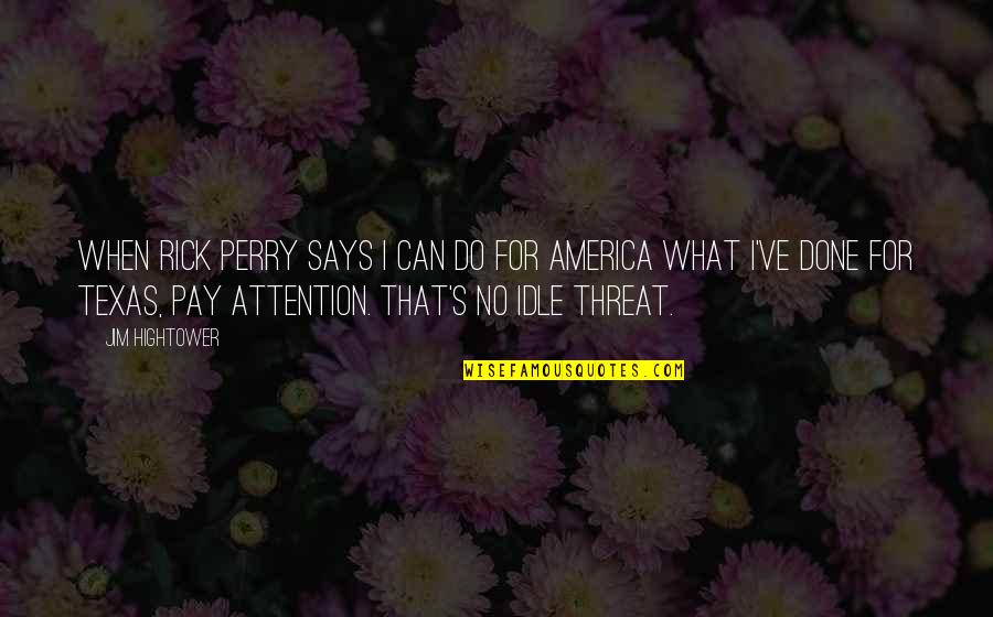 Idle Threat Quotes By Jim Hightower: When Rick Perry says I can do for