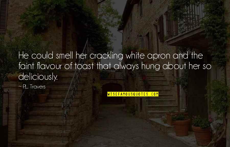 Idle Threat Quotes By P.L. Travers: He could smell her crackling white apron and