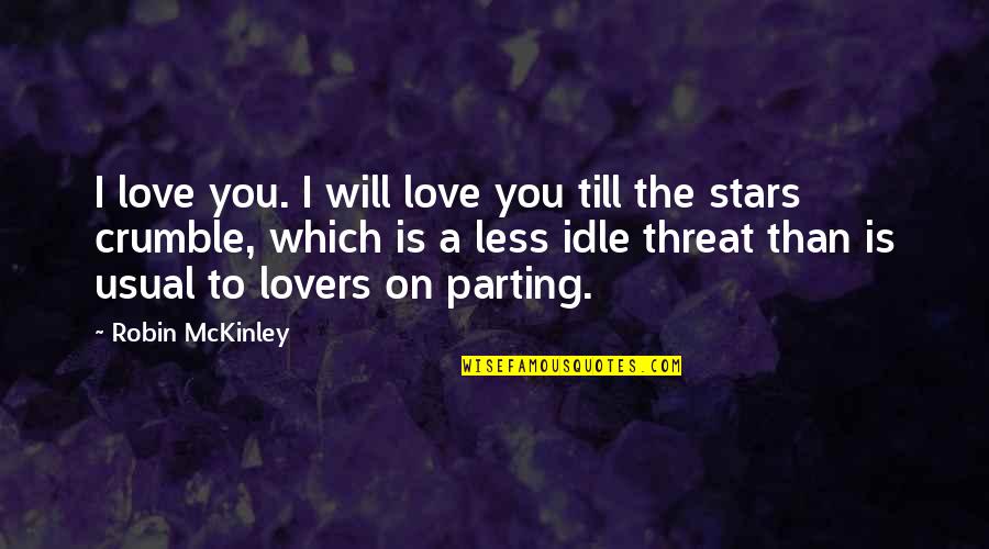 Idle Threat Quotes By Robin McKinley: I love you. I will love you till