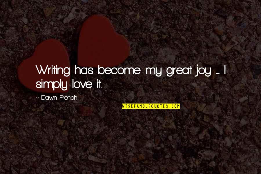 Idle Threats Quotes By Dawn French: Writing has become my great joy - I