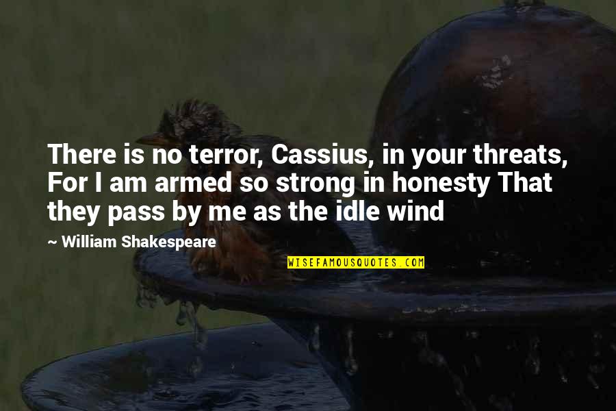 Idle Threats Quotes By William Shakespeare: There is no terror, Cassius, in your threats,