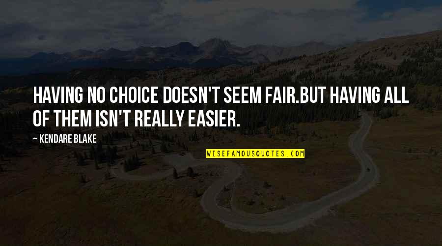 Idle Thumbs Quotes By Kendare Blake: Having no choice doesn't seem fair.But having all