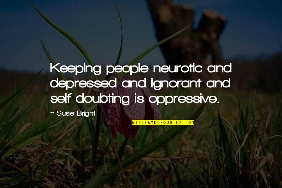 Idle Thumbs Quotes By Susie Bright: Keeping people neurotic and depressed and ignorant and