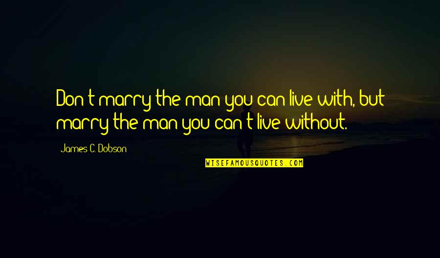Idled Lazed Quotes By James C. Dobson: Don't marry the man you can live with,