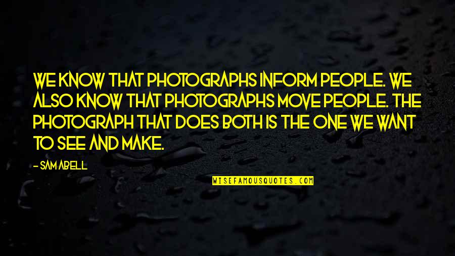 Idled Quotes By Sam Abell: We know that photographs inform people. We also