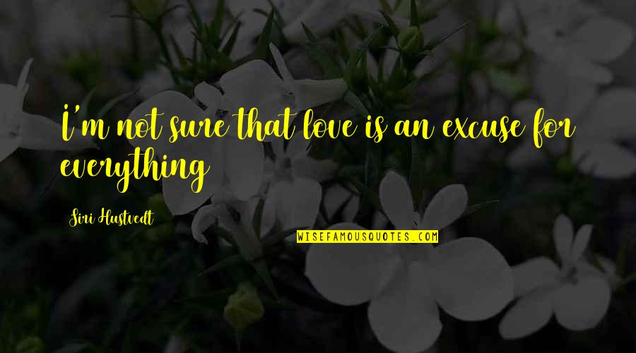 Idlehearts Inspirational Quotes By Siri Hustvedt: I'm not sure that love is an excuse