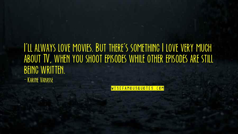Idlely By Quotes By Karine Vanasse: I'll always love movies. But there's something I
