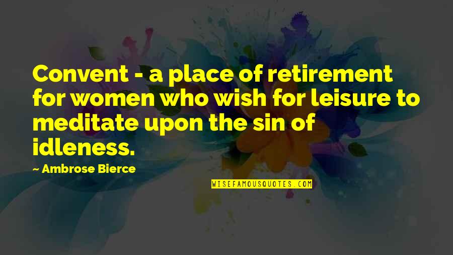Idleness Quotes By Ambrose Bierce: Convent - a place of retirement for women Idleness Quotes By Ambrose Bierce: Convent - a place of retirement for women