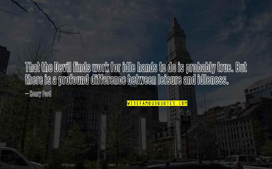 Idleness Quotes By Henry Ford: That the Devil finds work for idle hands