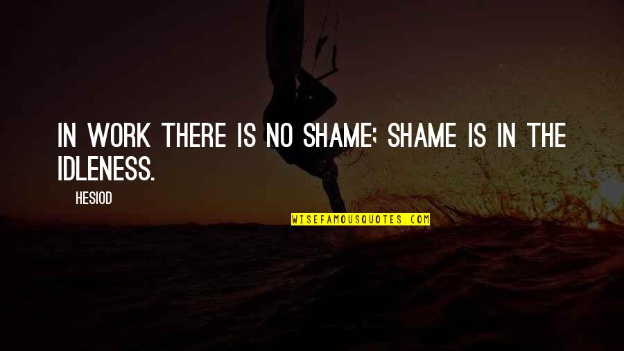 Idleness Quotes By Hesiod: In work there is no shame; shame is