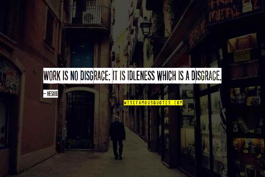 Idleness Quotes By Hesiod: Work is no disgrace: it is idleness which