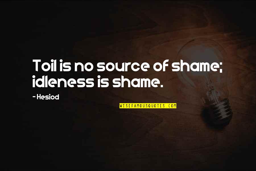 Idleness Quotes By Hesiod: Toil is no source of shame; idleness is