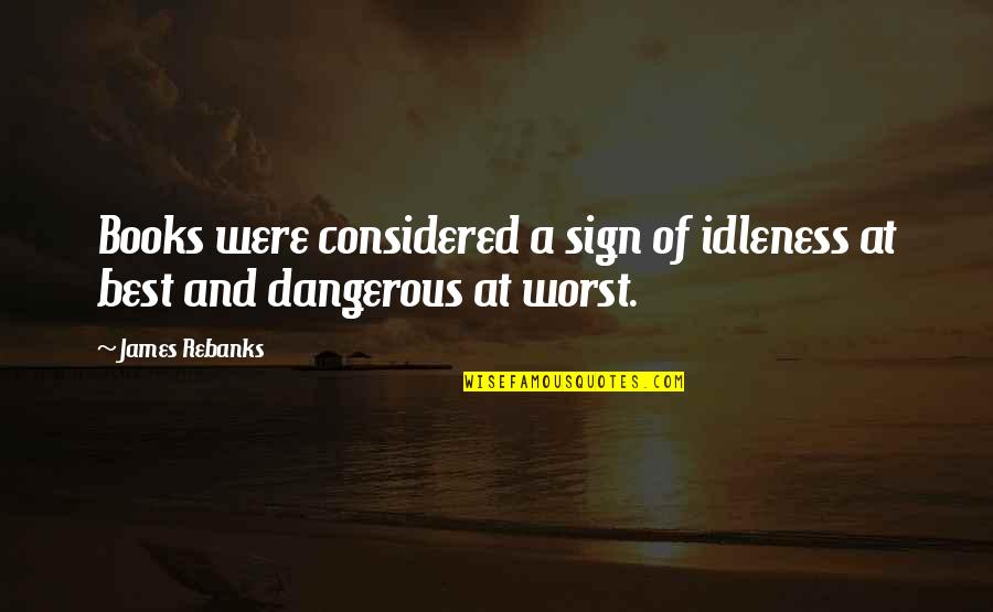 Idleness Quotes By James Rebanks: Books were considered a sign of idleness at