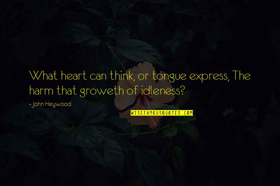Idleness Quotes By John Heywood: What heart can think, or tongue express, The