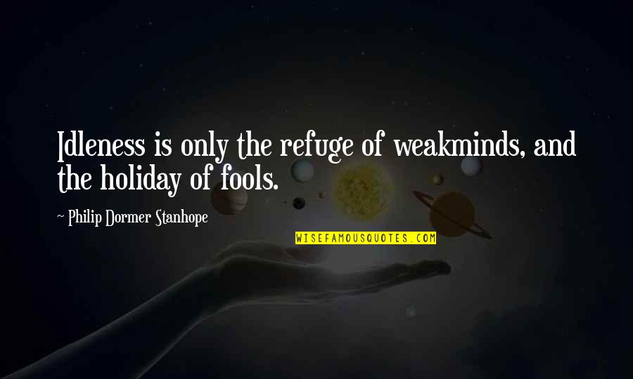 Idleness Quotes By Philip Dormer Stanhope: Idleness is only the refuge of weakminds, and Idleness Quotes By Philip Dormer Stanhope: Idleness is only the refuge of weakminds, and
