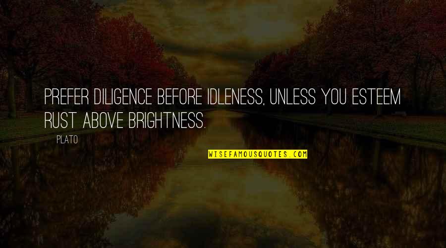 Idleness Quotes By Plato: Prefer diligence before idleness, unless you esteem rust