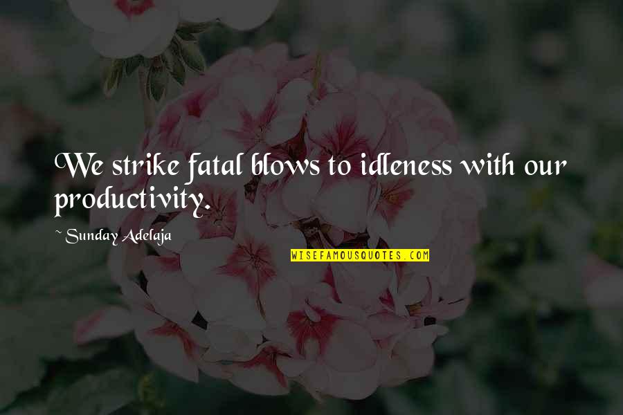Idleness Quotes By Sunday Adelaja: We strike fatal blows to idleness with our Idleness Quotes By Sunday Adelaja: We strike fatal blows to idleness with our