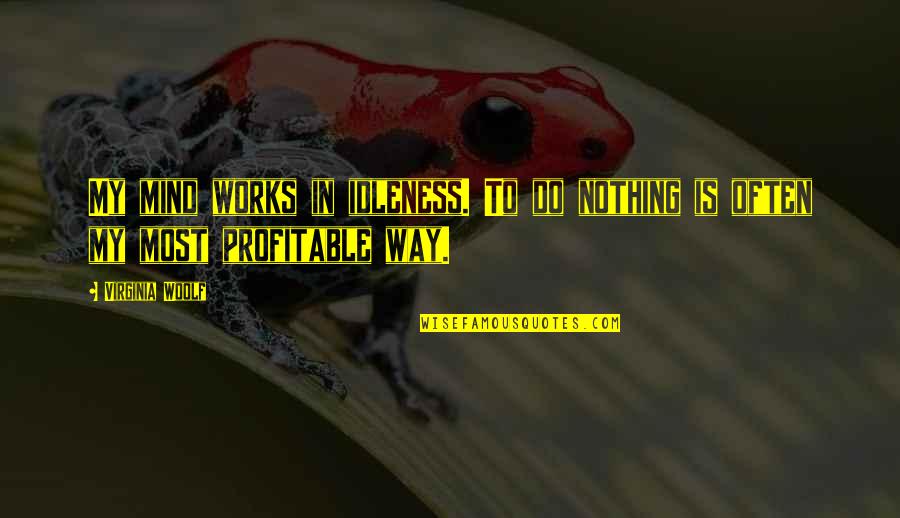 Idleness Quotes By Virginia Woolf: My mind works in idleness. To do nothing