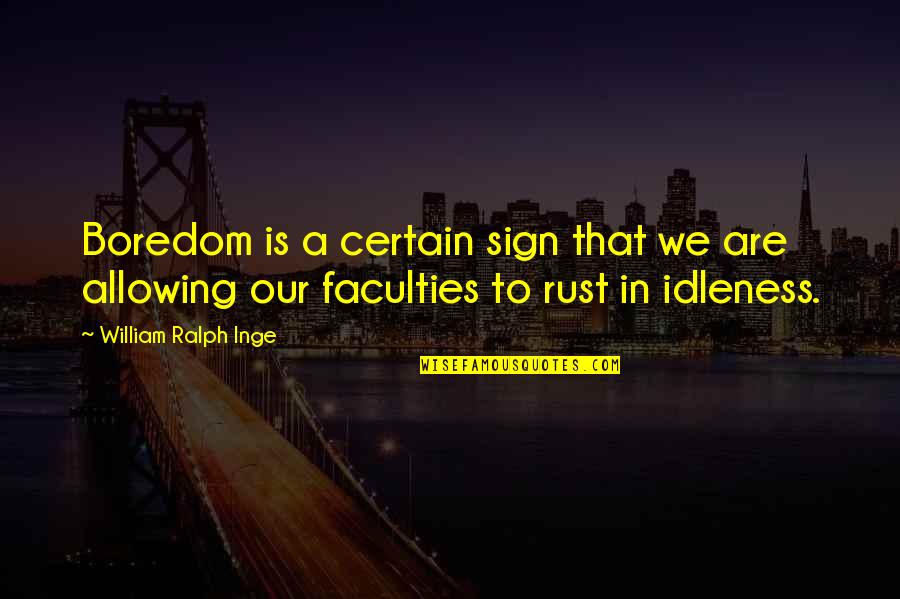 Idleness Quotes By William Ralph Inge: Boredom is a certain sign that we are Idleness Quotes By William Ralph Inge: Boredom is a certain sign that we are