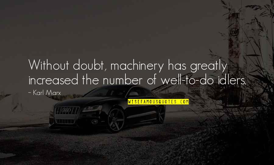 Idlers Quotes By Karl Marx: Without doubt, machinery has greatly increased the number