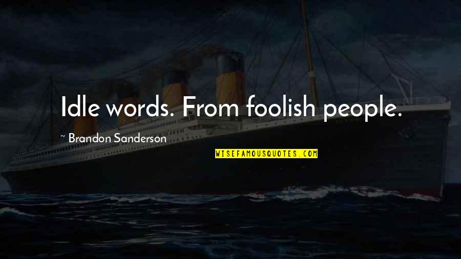 Idle's Quotes By Brandon Sanderson: Idle words. From foolish people.