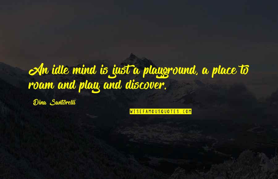 Idle's Quotes By Dina Santorelli: An idle mind is just a playground, a