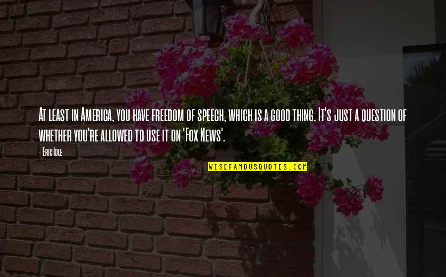 Idle's Quotes By Eric Idle: At least in America, you have freedom of Idle's Quotes By Eric Idle: At least in America, you have freedom of