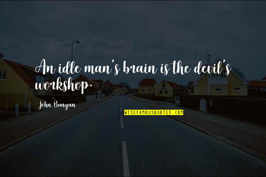 Idle's Quotes By John Bunyan: An idle man's brain is the devil's workshop.