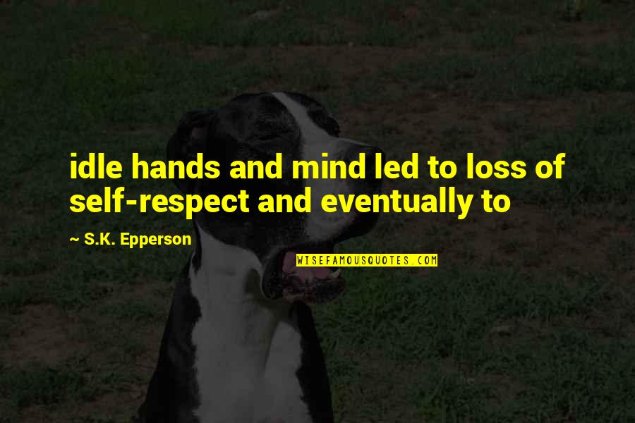 Idle's Quotes By S.K. Epperson: idle hands and mind led to loss of
