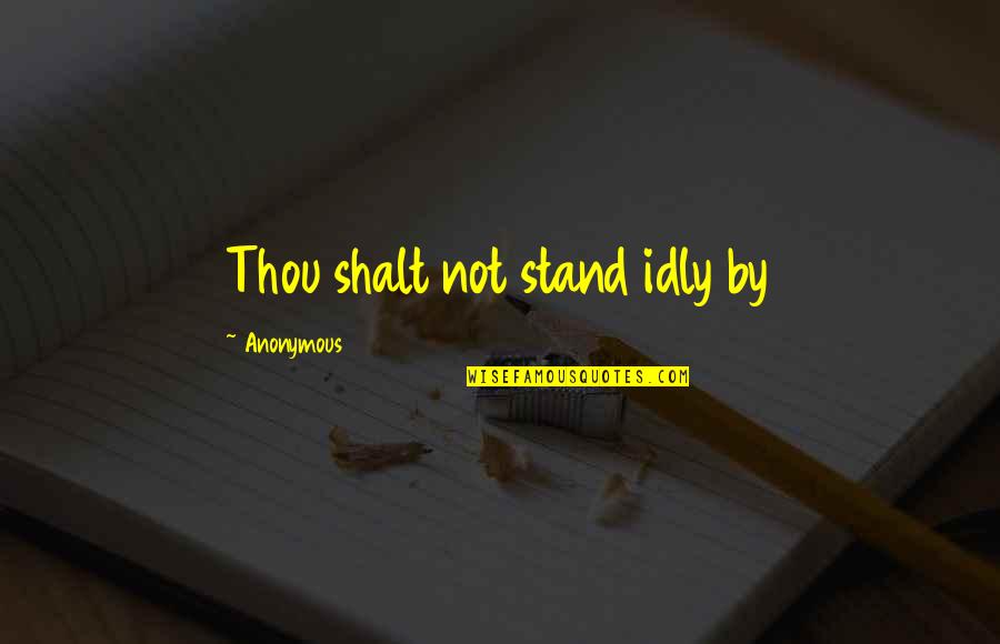 Idly Quotes By Anonymous: Thou shalt not stand idly by