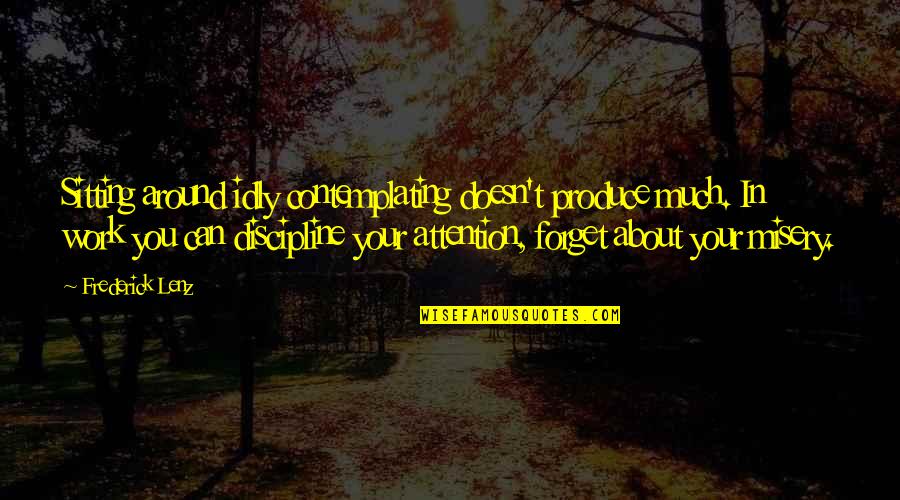 Idly Quotes By Frederick Lenz: Sitting around idly contemplating doesn't produce much. In