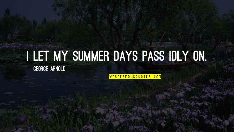 Idly Quotes By George Arnold: I let my summer days pass idly on.