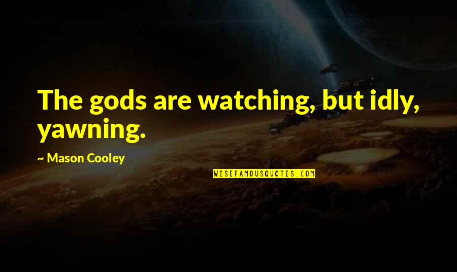 Idly Quotes By Mason Cooley: The gods are watching, but idly, yawning.