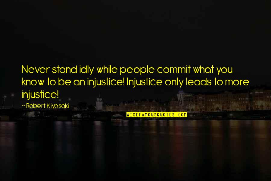 Idly Quotes By Robert Kiyosaki: Never stand idly while people commit what you