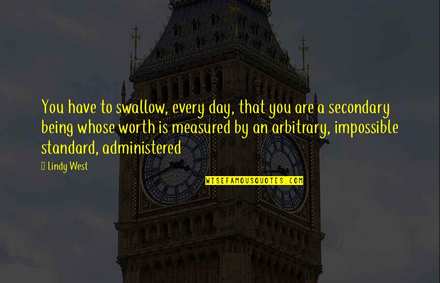 Idol Inspirational Quotes By Lindy West: You have to swallow, every day, that you Idol Inspirational Quotes By Lindy West: You have to swallow, every day, that you