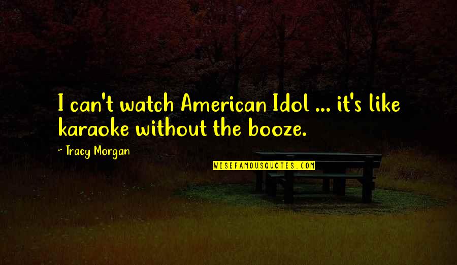 Idol Karaoke Quotes By Tracy Morgan: I can't watch American Idol ... it's like