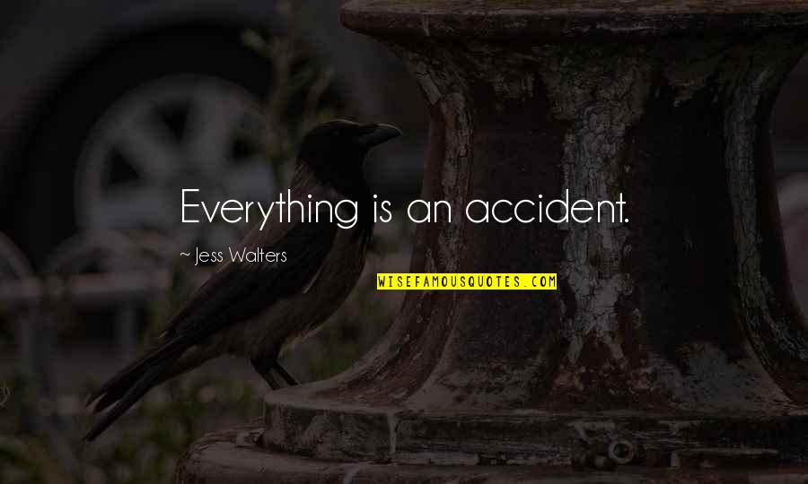 Idol Master Quotes By Jess Walters: Everything is an accident.