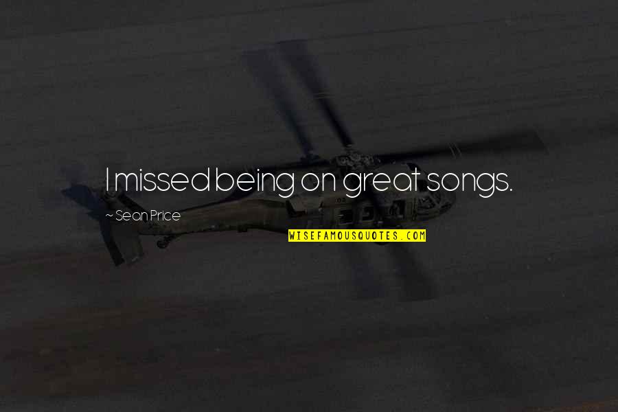 Idol Quotes Quotes By Sean Price: I missed being on great songs. Idol Quotes Quotes By Sean Price: I missed being on great songs.