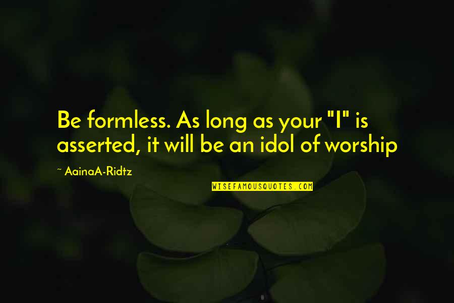 Idol Worship Quotes By AainaA-Ridtz: Be formless. As long as your "I" is