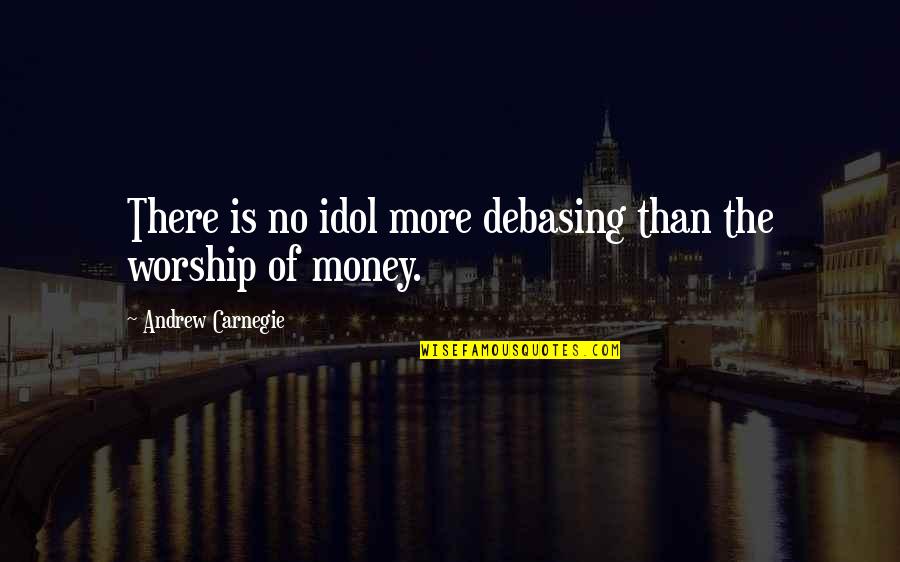 Idol Worship Quotes By Andrew Carnegie: There is no idol more debasing than the