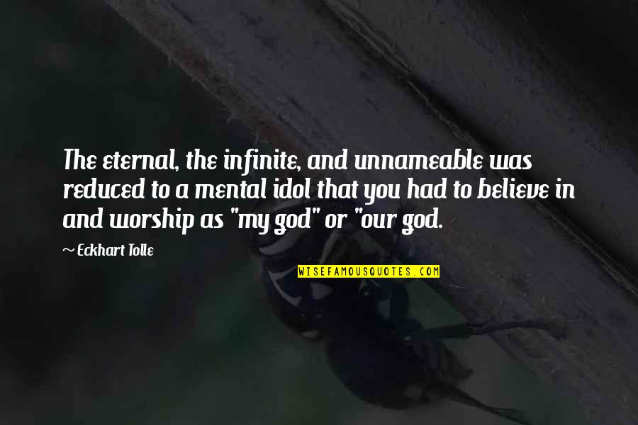 Idol Worship Quotes By Eckhart Tolle: The eternal, the infinite, and unnameable was reduced
